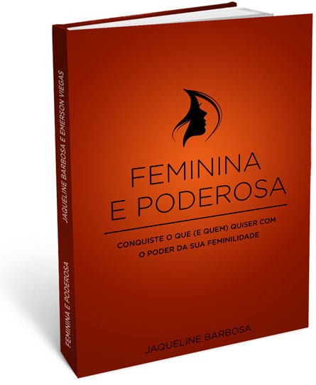 Ebook - Feminina e Poderosa - Conquiste o que (e quem) você quiser com o poder da sua feminilidade.